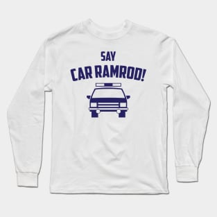 Say Car Ramrod! Long Sleeve T-Shirt